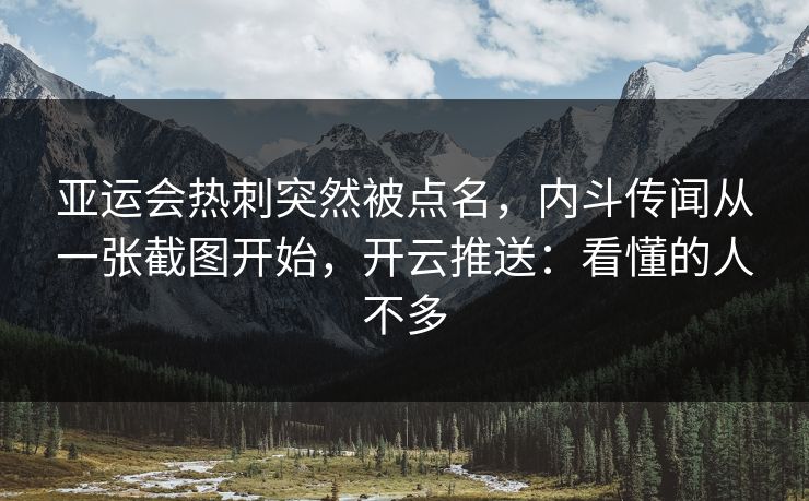 亚运会热刺突然被点名，内斗传闻从一张截图开始，开云推送：看懂的人不多