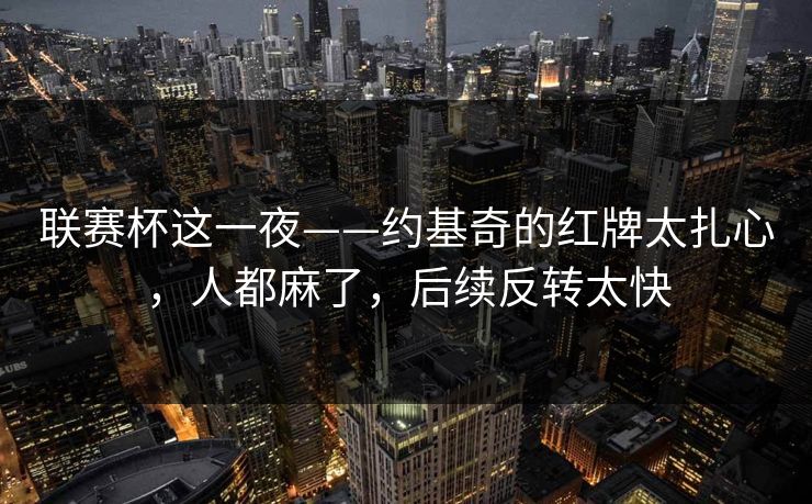 联赛杯这一夜——约基奇的红牌太扎心，人都麻了，后续反转太快